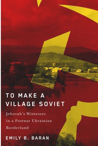 To Make a Village Soviet: Jehovah's Witnesses and the Transformation of a Postwar Ukrainian Borderland
