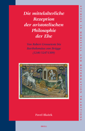 Die mittelalterliche Rezeption der aristotelischen Philosophie der Ehe (Studies in Medieval and Reformation Traditions) (German Edition)