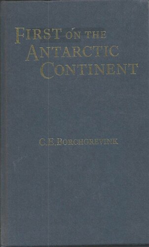 First on the Antarctic Continent: Being an Account of the British Antarctic Expedition 1898-1900