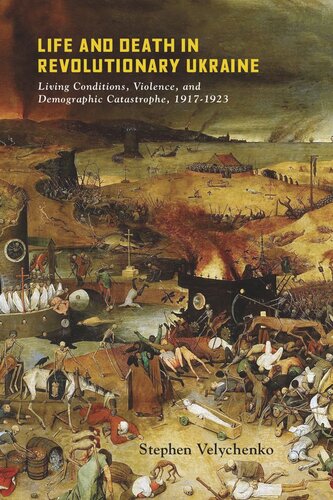 Life and Death in Revolutionary Ukraine: Living Conditions, Violence, and Demographic Catastrophe, 1917-1923