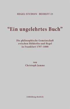 Ein ungelehrtes Buch: Die philosophische Gemeinschaft zwischen Hölderlin und Hegel in Frankfurt 1797-1800