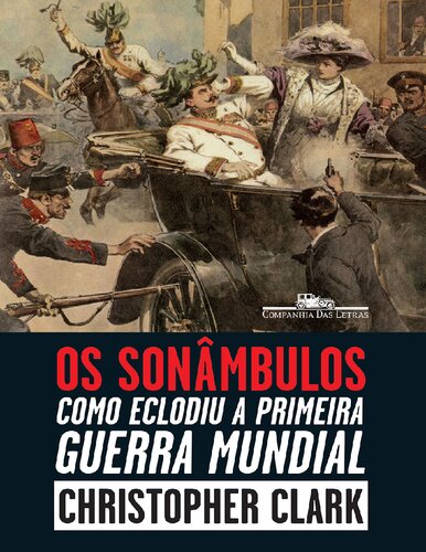 Os sonâmbulos Como eclodiu a Primeira Guerra Mundial