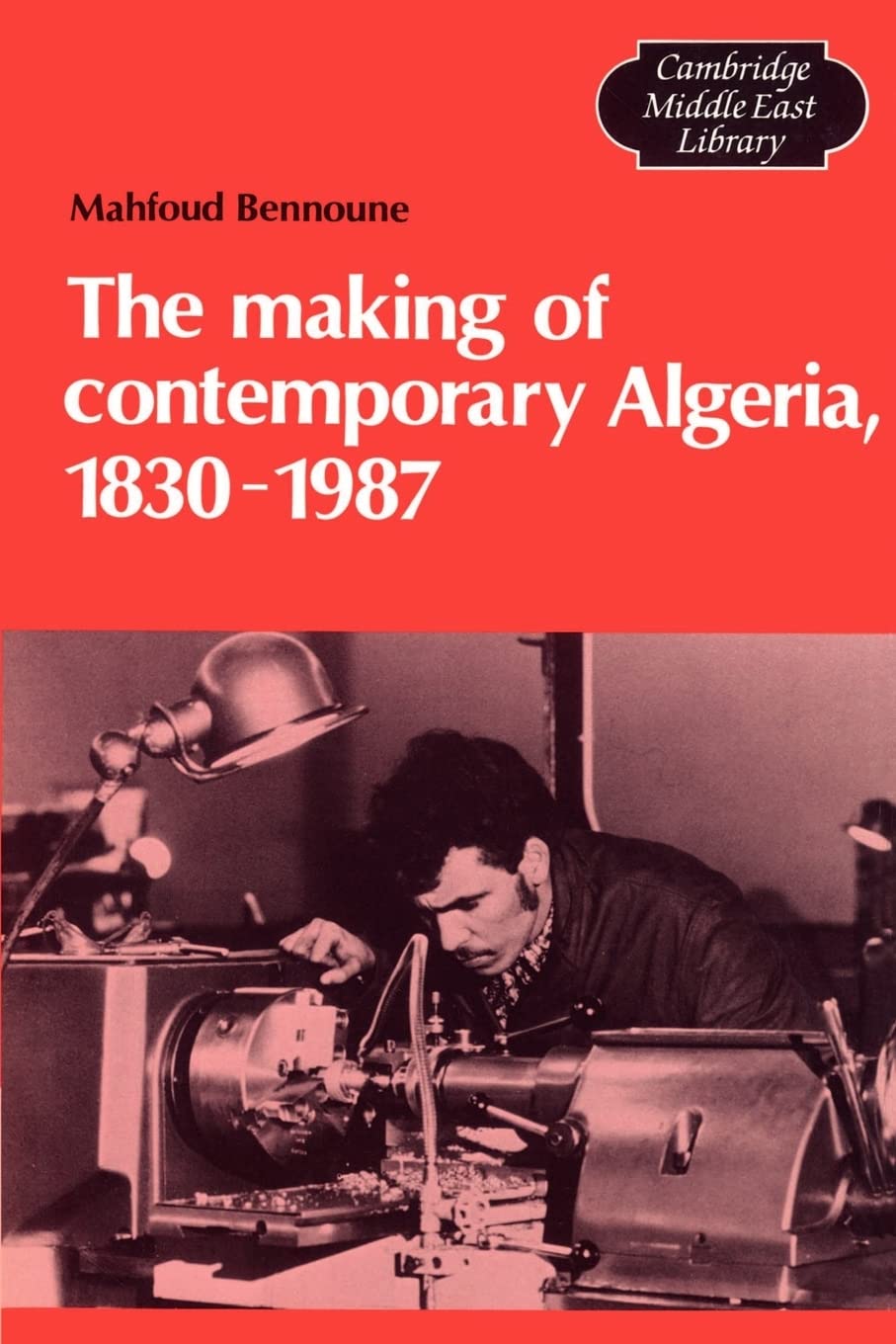The Making of Contemporary Algeria, 1830–1987 (Cambridge Middle East Library, Series Number 19)