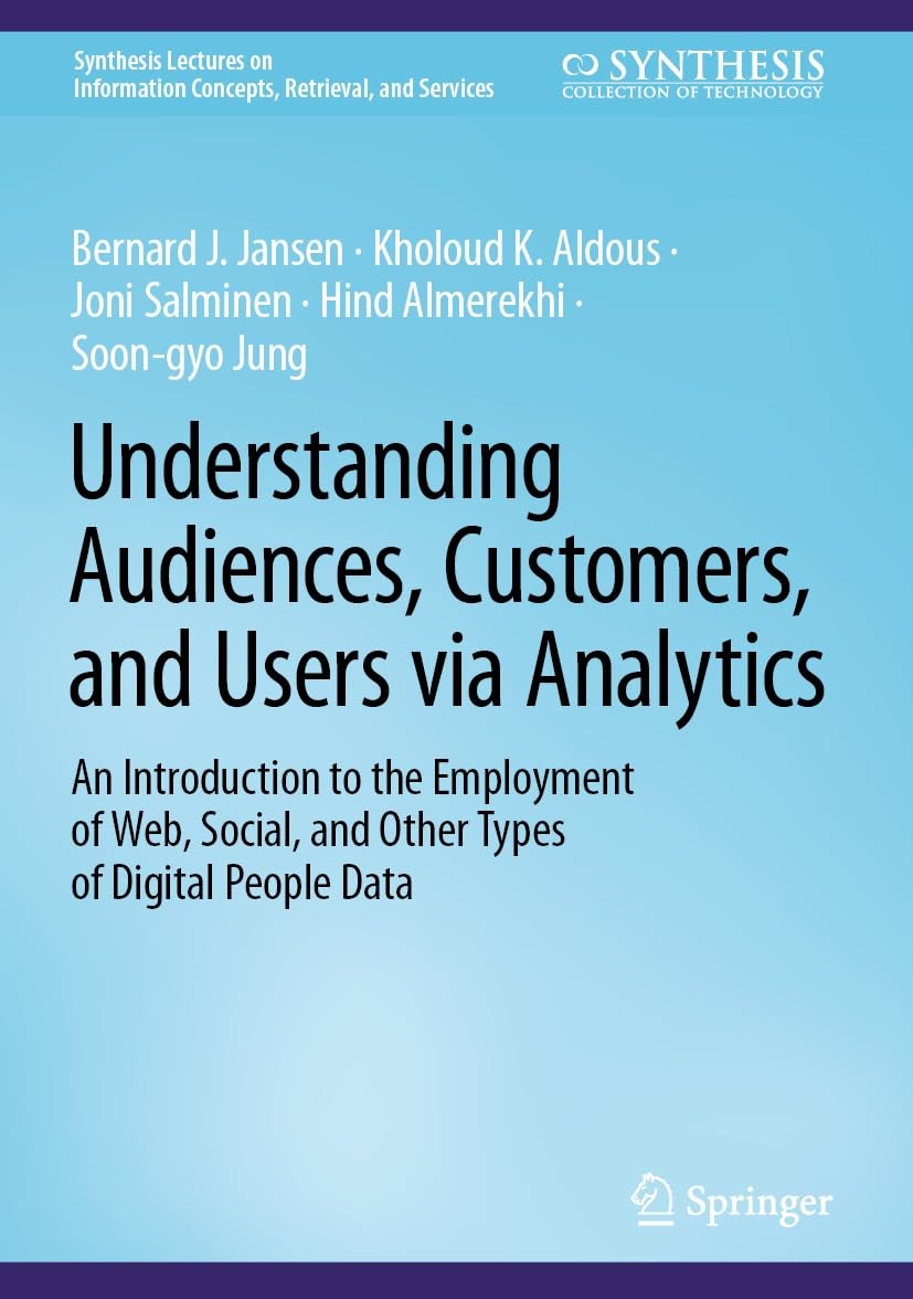 Understanding Audiences, Customers, and Users via Analytics: An Introduction to the Employment of Web, Social, and Other Types of Digital People Data (Synthesis ... Concepts, Retrieval, and Services)