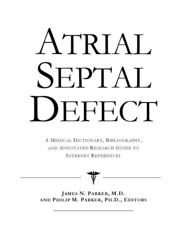 Atrial Septal Defect - A Medical Dictionary, Bibliography, and Annotated Research Guide to Internet References