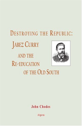 Destroying the Republic: Jabez Curry And the Re-education of the Old South