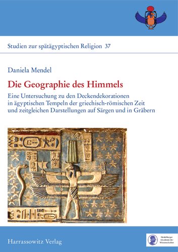 Die Geographie des Himmels: Eine Untersuchung zu den Deckendekorationen in ägyptischen Tempeln der griechisch-römischen Zeit und zeitgleichen Darstellungen auf Särgen und in Gräbern