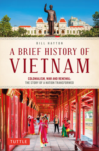 A Brief History of Vietnam: Colonialism, War and Renewal - The Story of a Nation Transformed