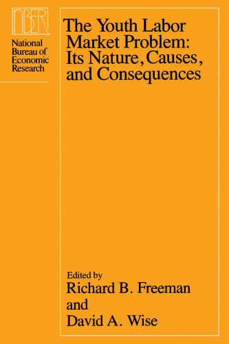 The Youth Labor Market Problem: Its Nature, Causes, and Consequences (National Bureau of Economic Research Conference Report)