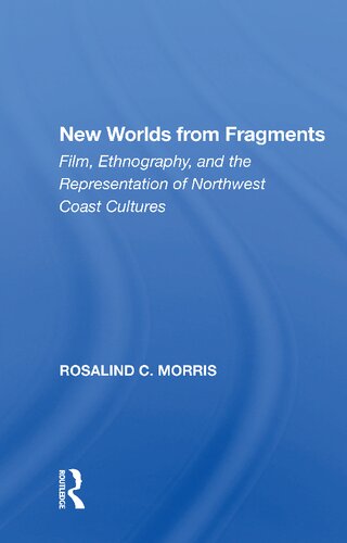 New Worlds from Fragments: Film, Ethnography, and the Representation of Northwest Coast Cultures