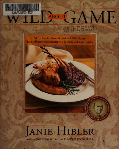 Wild about Game: 150 Recipes for Farm-Raised and Wild Game - From Alligator and Antelope to Venison and Wild Turkey
