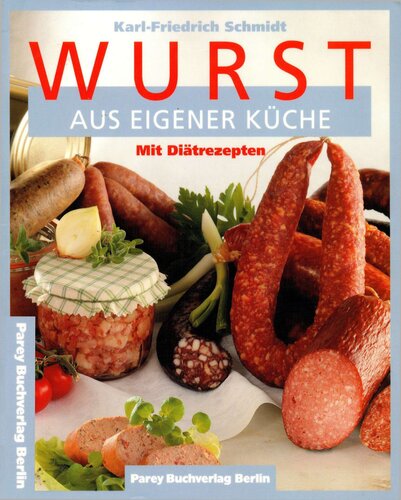 Wurst aus eigener Küche. Ein Leitfaden für Hobbyköche, Grill- und Räucherfreunde.