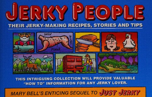 Jerky People: Their Jerky-Making Recipes, Stories and Tips
