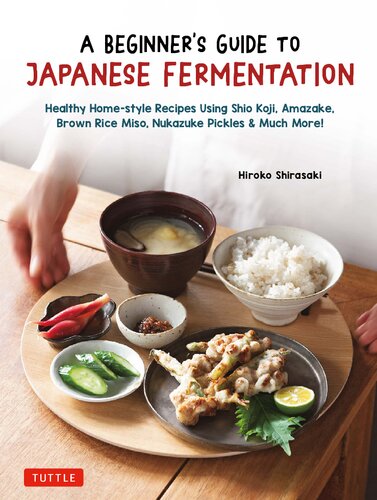 A Beginner's Guide to Japanese Fermentation: Healthy Home-Style Recipes Using Shio Koji, Amazake, Brown Rice Miso, Nukazuke Pickles & Much More!