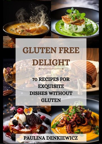 Gluten-Free Delight. 70 Recipes for Exquisite Dishes without Gluten