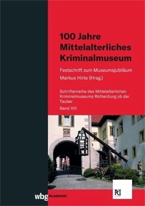 100 Jahre Mittelalterliches Kriminalmuseum: Festschrift zum Museumsjubiläum