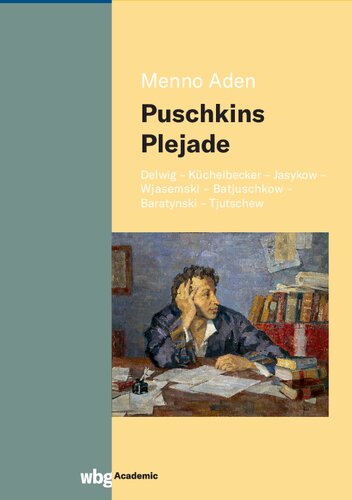 Puschkins Plejade: Delwig - Küchelbecker - Jasykow - Wjasemski - Batjuschkow - Baratynski - Tjutschew