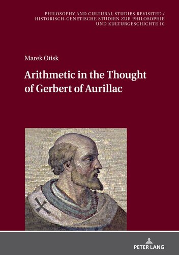 Arithmetic in the Thought of Gerbert of Aurillac (Philosophy and Cultural Studies Revisited / Historich-Genetische Studien Zur Philosophie Und Kulturgeschichte, 10)