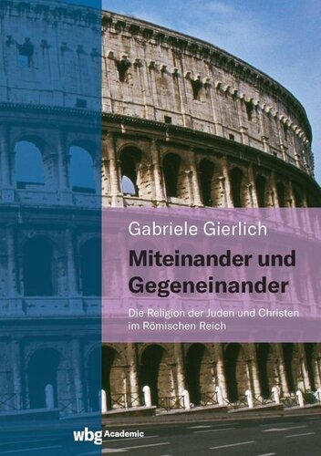 Miteinander und Gegeneinander: Die Religion der Juden und Christen im Römischen Reich