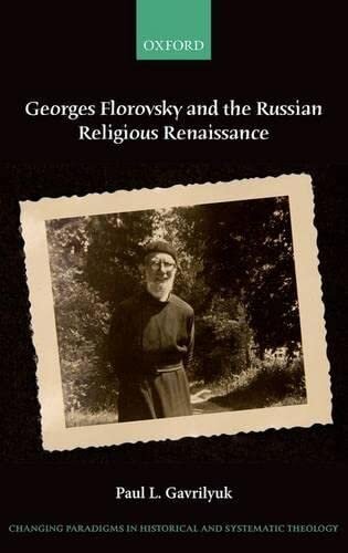 Georges Florovsky and the Russian Religious Renaissance (Changing Paradigms in Historical and Systematic Theology)