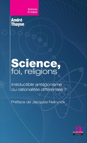 Science, foi, religions.: Irréductible antagonisme ou rationalités différentes (French Edition)
