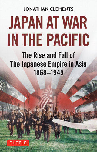 Japan at War in the Pacific: The Rise and Fall of the Japanese Empire in Asia, 1868-1945