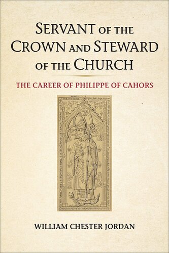 Servant of the Crown and Steward of the Church: The Career of Philippe of Cahors (Medieval Academy Books)