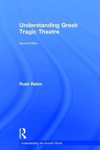 Understanding Greek Tragic Theatre (Understanding the Ancient World)