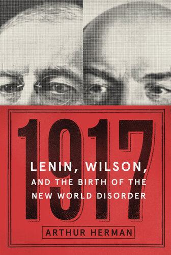 1917: Vladimir Lenin, Woodrow Wilson, and the Year That Created the Modern Age