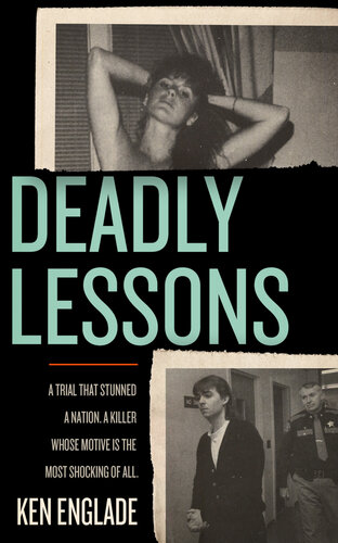 Deadly Lessons: A Trial That Stunned a Nation. A Killer Whose Motive is the Most Shocking of All.