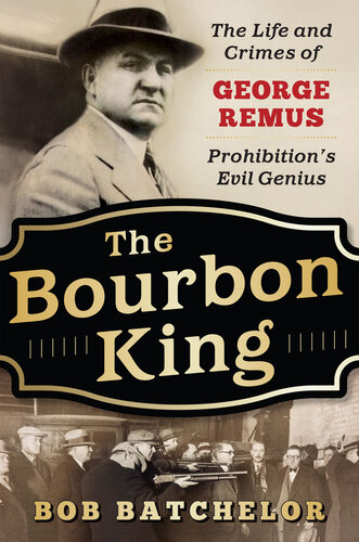 The Bourbon King: The Life and Crimes of George Remus, Prohibition's Evil Genius
