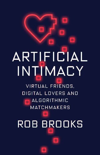 Artificial Intimacy: Virtual Friends, Digital Lovers, and Algorithmic Matchmakers