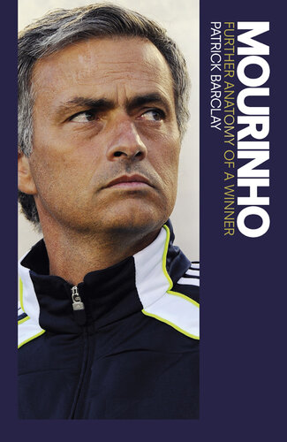 Mourinho: Further Anatomy of a Winner: Further Anatomy of a Winner