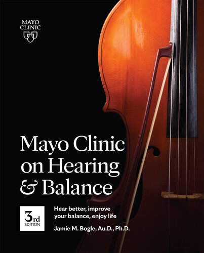 Mayo Clinic On Hearing And Balance, 3rd Edition: Hear Better, Improve Your Balance, Enjoy Life