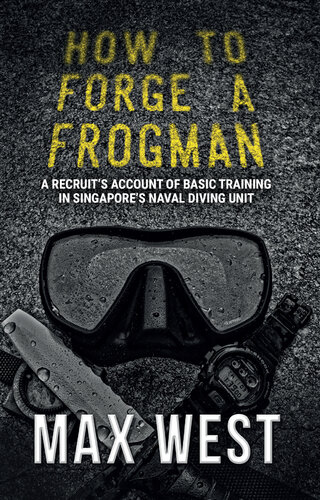 How To Forge A Frogman : a Recruit's Account of Basic-Training in Singapore's Naval Diving Unit.