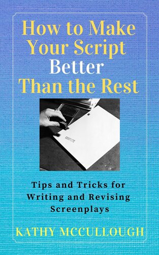 How to Make Your Script Better Than the Rest: Tips and Tricks for Writing and Revising Screenplays