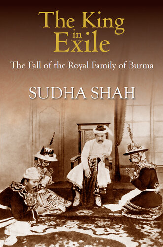 The King in Exile The Fall of the Royal Family of Burma