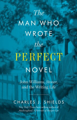 The man who wrote the perfect novel : John Williams, Stoner, and the writing life