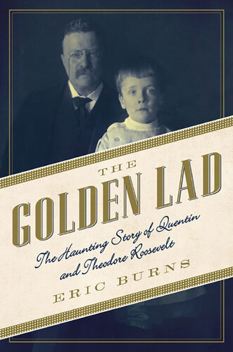The Golden Lad: The Haunting Story of Quentin and Theodore Roosevelt