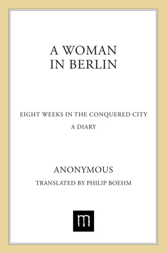A Woman in Berlin: Eight Weeks in the Conquered City: A Diary