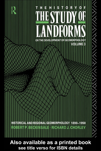 The History of the Study of Landforms or the Development of Geomorphology: Historical and Regional Geomorphology 1890-1950 (History of the Study of Landforms)