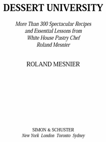 Dessert University: More Than 300 Spectacular Recipes and Essential Lessons from White House Pastry Chef Roland Mesnier