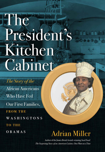 The President's Kitchen Cabinet: The Story of the African Americans Who Have Fed Our First Families, from the Washingtons to the Obamas