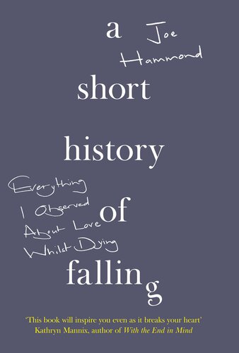 A short history of falling : everything I observed about love whilst dying