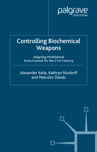 Controlling Biochemical Weapons: Adapting Multilateral Arms Control for the 21st Century (Global Issues)
