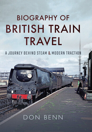 Biography of British Train Travel: A Journey Behind Steam and Modern Traction