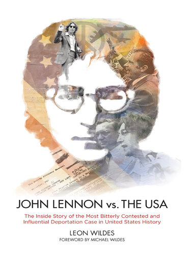 John Lennon vs. the U.S.A.: The Inside Story of the Most Bitterly Contested and Influential Deportation Case in United States History