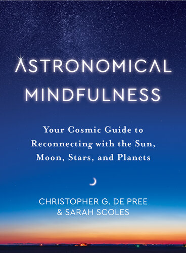 Astronomical Mindfulness: A Practical Guide to Reconnecting with the Sun, Moon, Planets, and Stars