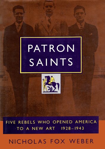 Patron Saints: Five Rebels Who Opened America to a New Art 1928-1943