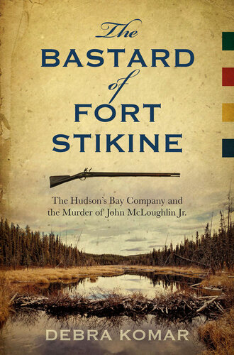 The Bastard of Fort Stikine: The Hudson's Bay Company and the Murder of John McLoughlin, Jr.